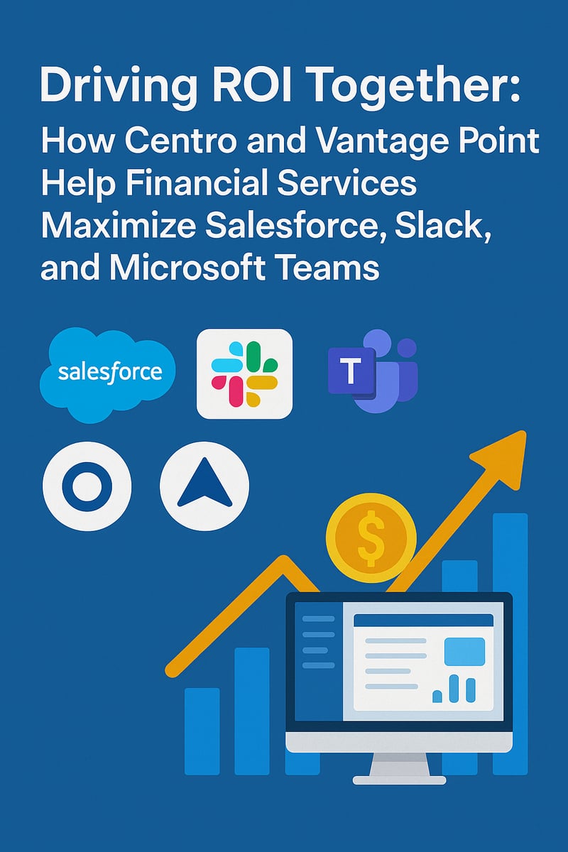 Driving ROI Together How Centro and Vantage Point Help Financial Services Maximize Salesforce Slack and Microsoft Teams
