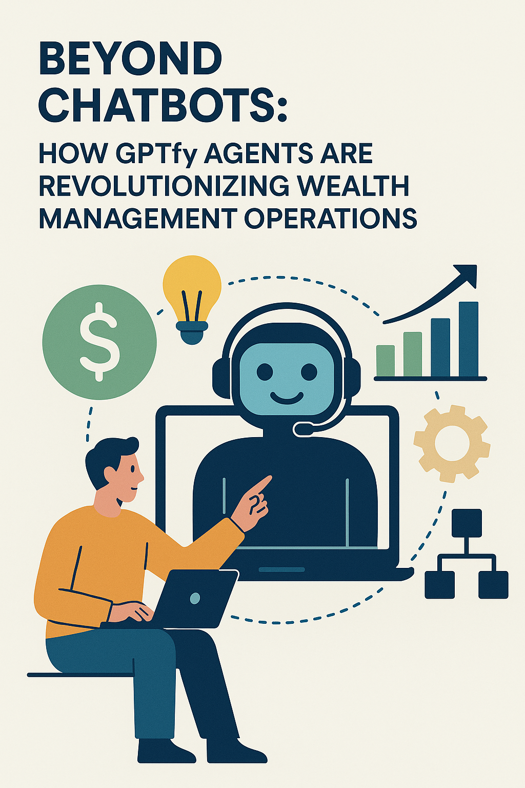 Beyond Chatbots: How GPTfy Agents Are Revolutionizing Wealth Management Operations