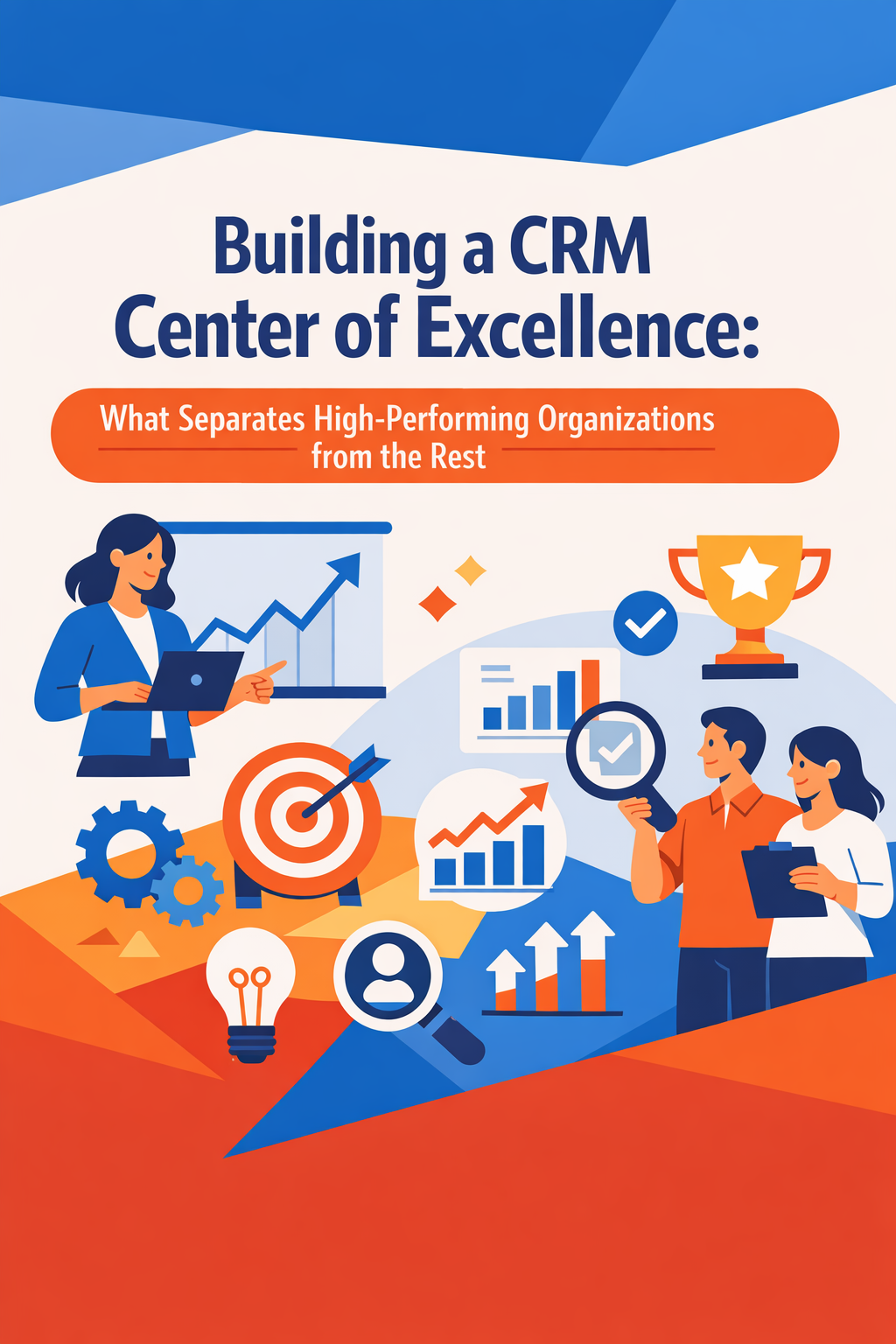 Building a CRM Center of Excellence: What Separates High-Performing Organizations from the Rest