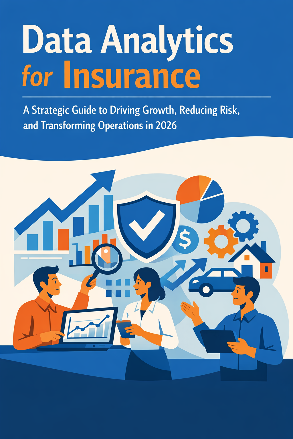 Data Analytics for Insurance: A Strategic Guide to Driving Growth, Reducing Risk, and Transforming Operations in 2026