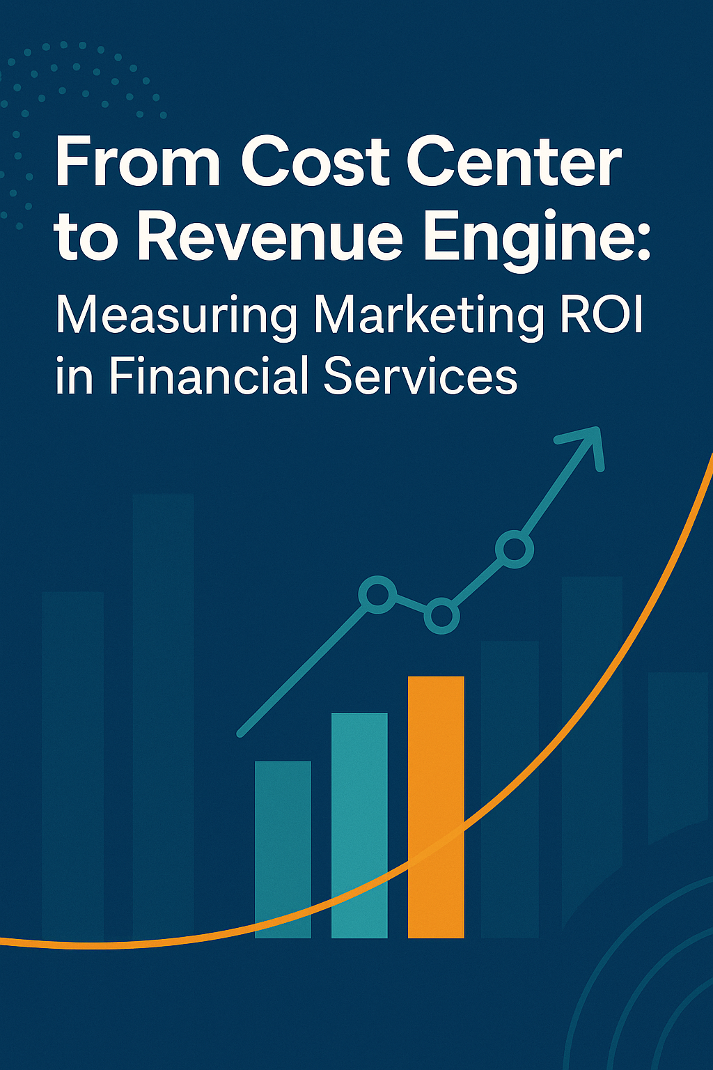 From Cost Center to Revenue Engine: Measuring Marketing ROI in Financial Services