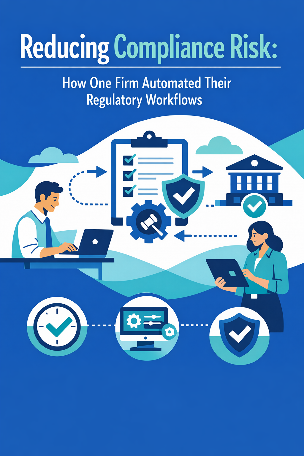 Reducing Compliance Risk: How One Firm Automated Their Regulatory Workflows