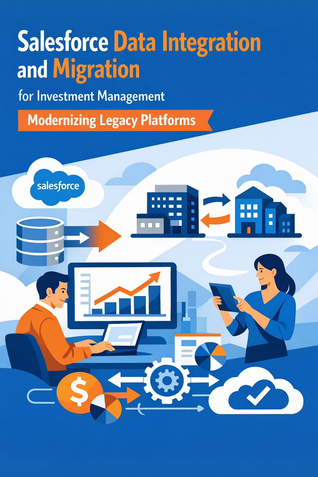 Salesforce Data Integration and Migration for Investment Management: Modernizing Legacy Platforms