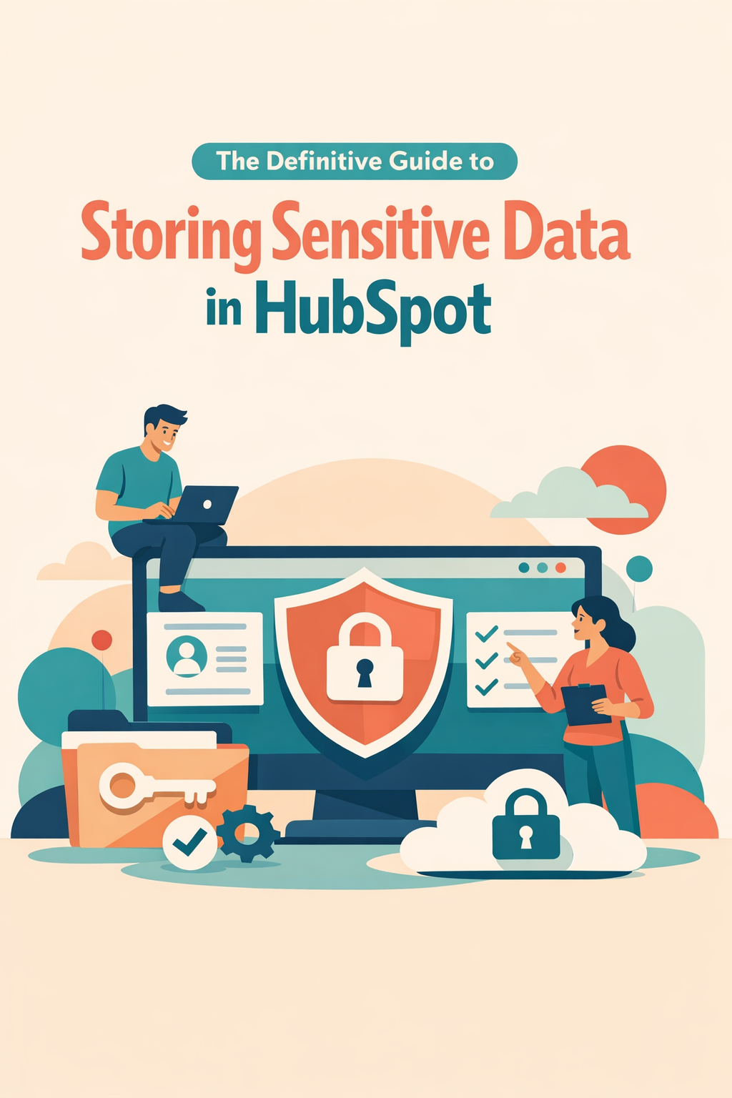 The Definitive Guide to Storing Sensitive Data in HubSpot