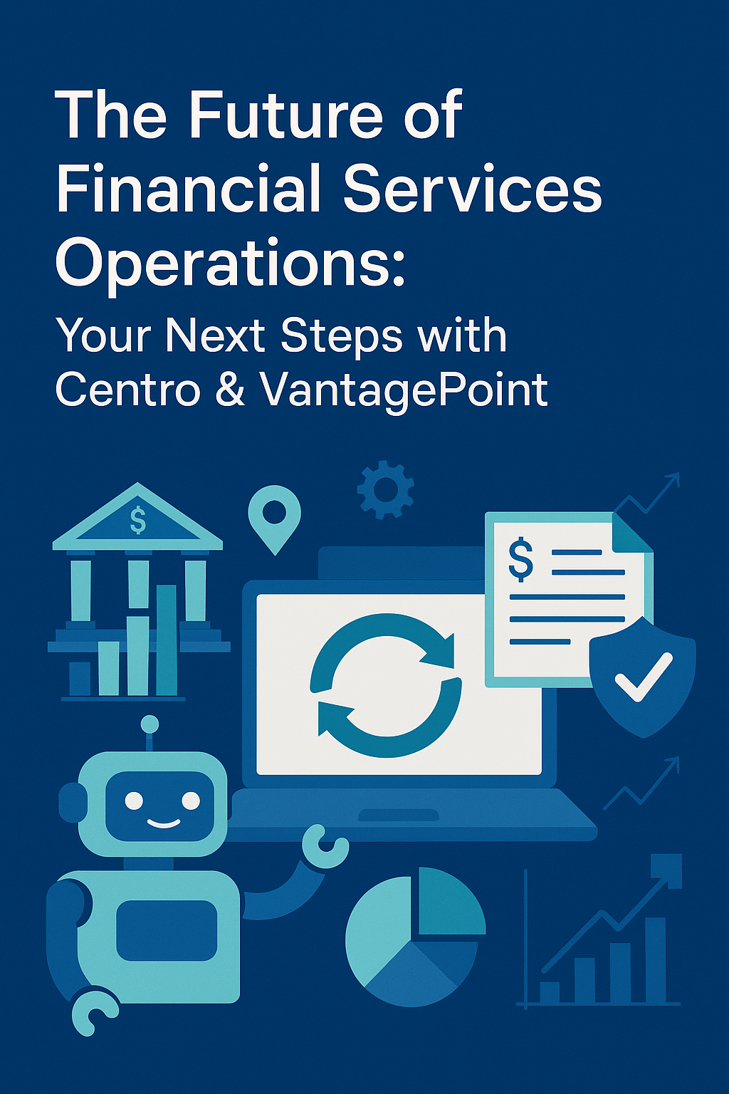 The Future of Financial Services Operations: Your Next Steps with Centro & Vantage Point