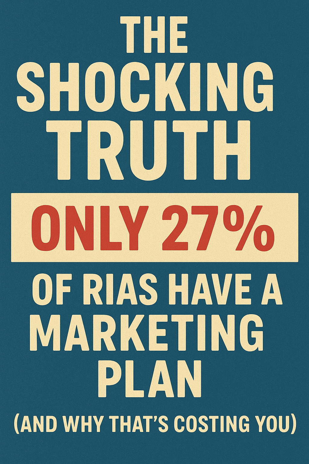 The Shocking Truth: Only 27% of RIAs Have a Marketing Plan (And Why That's Costing You)