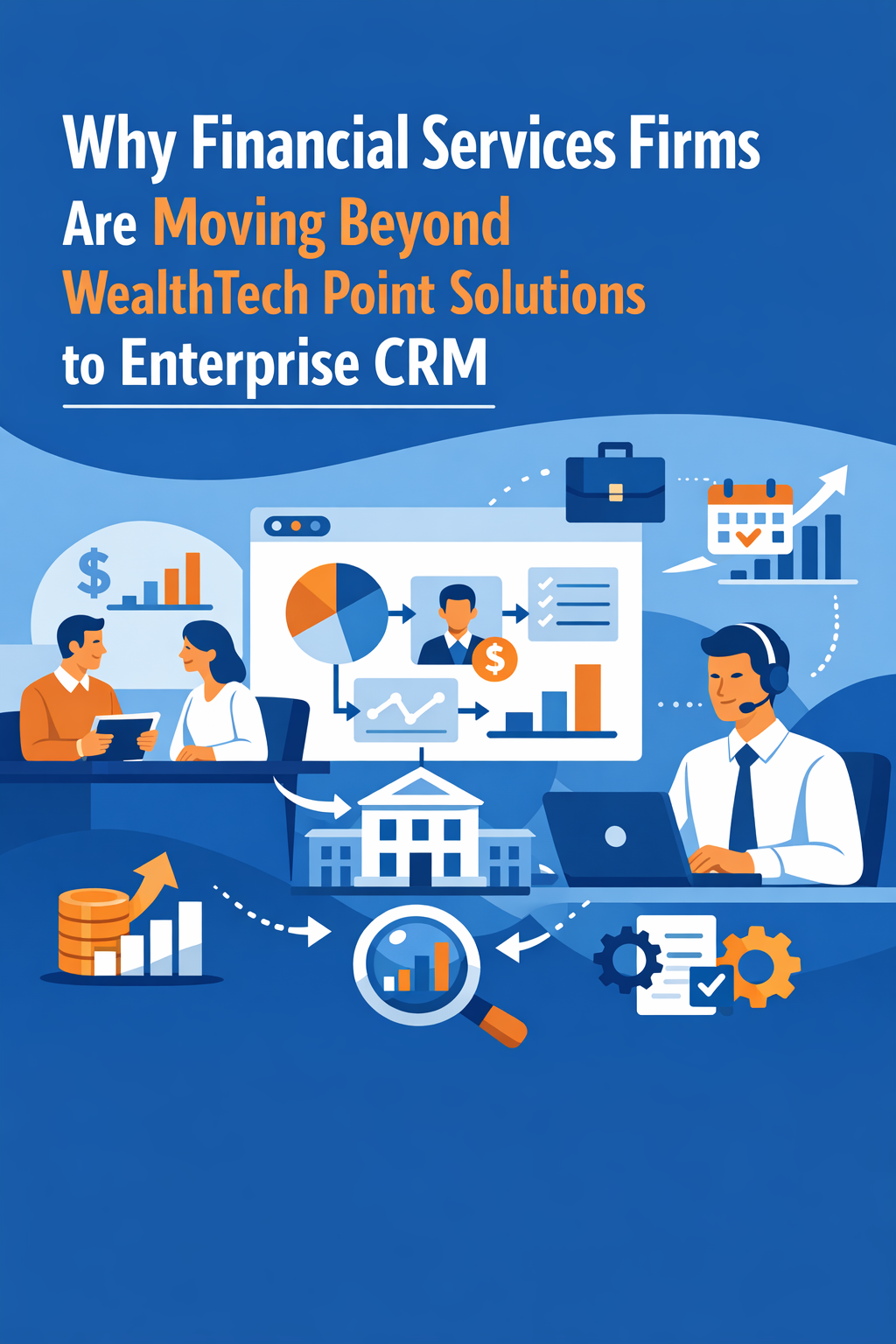 Why Financial Services Firms Are Moving Beyond WealthTech Point Solutions to Enterprise CRM