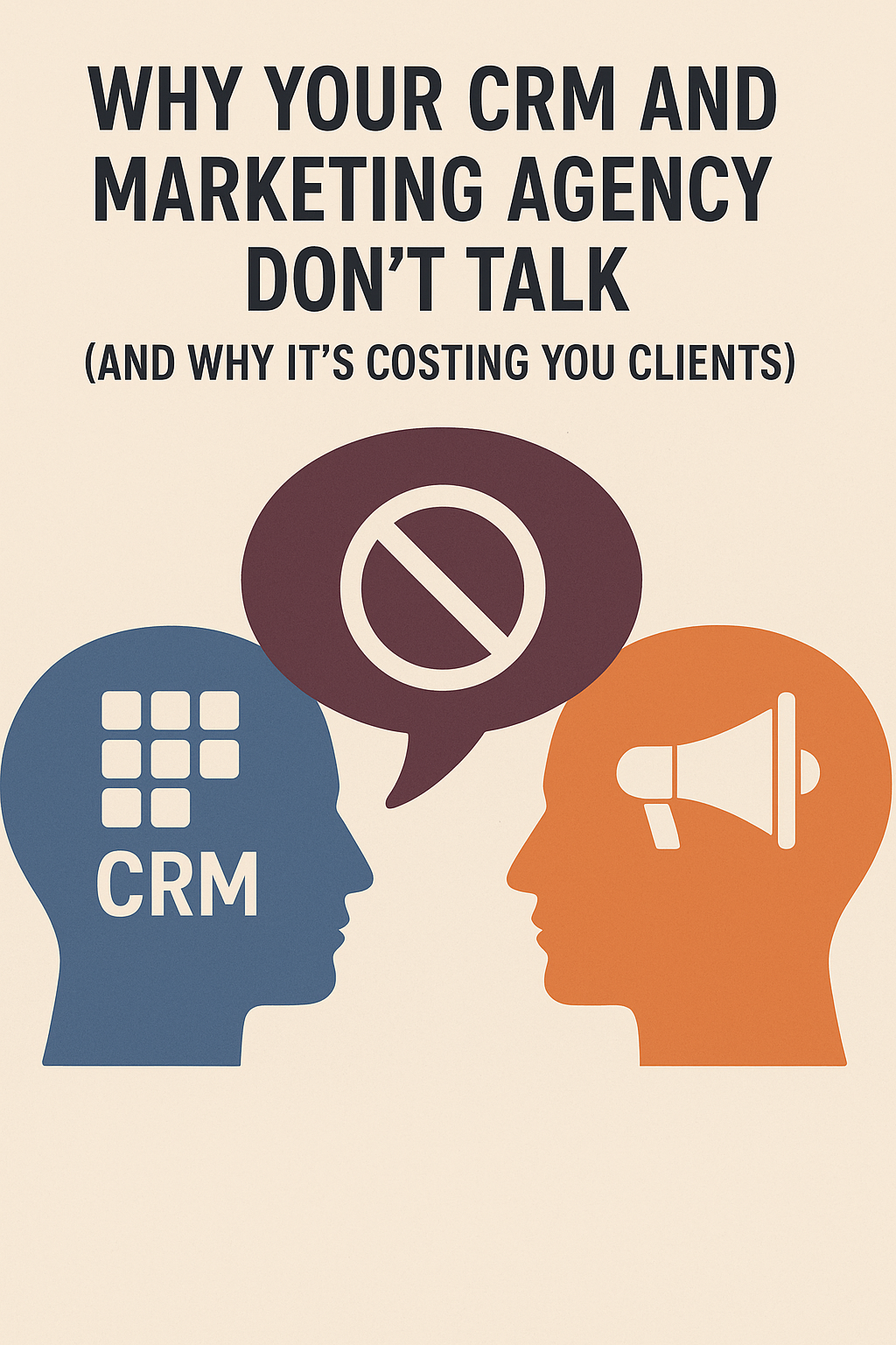 Why Your CRM and Marketing Agency Don't Talk (And Why It's Costing You Clients)